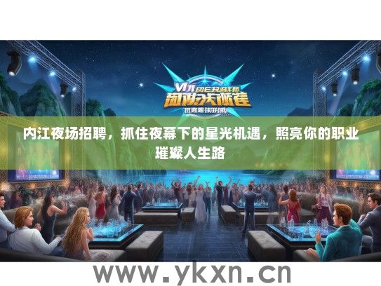 内江夜场招聘，抓住夜幕下的星光机遇，照亮你的职业璀璨人生路
