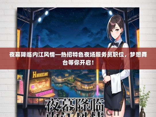 夜幕降临内江风情—热招特色夜场服务员职位，梦想舞台等你开启！